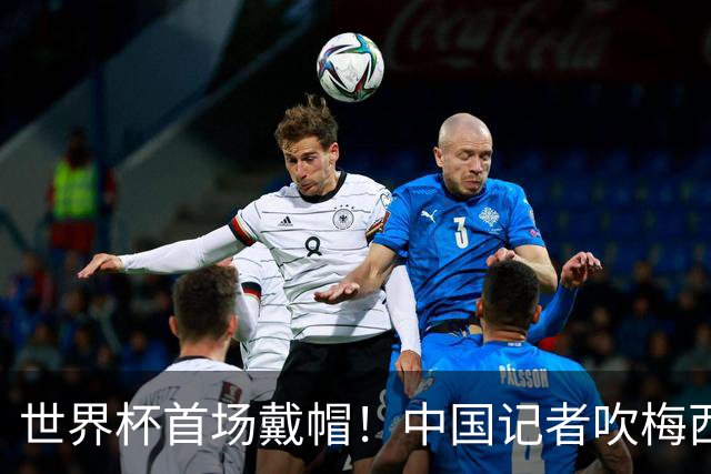 世界杯首场戴帽！中国记者吹梅西：他是传奇，他是神，他是梅西！